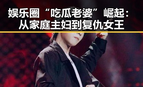 娱乐圈“吃瓜老婆”崛起：从家庭主妇到复仇女王